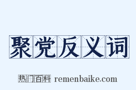 聚党反义词是什么意思的图片